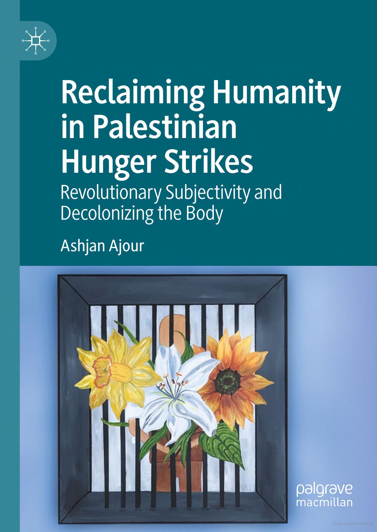 Reclaiming Humanity in Palestinian Hunger Strikes: Revolutionary Subjectivity and Decolonizing the Body