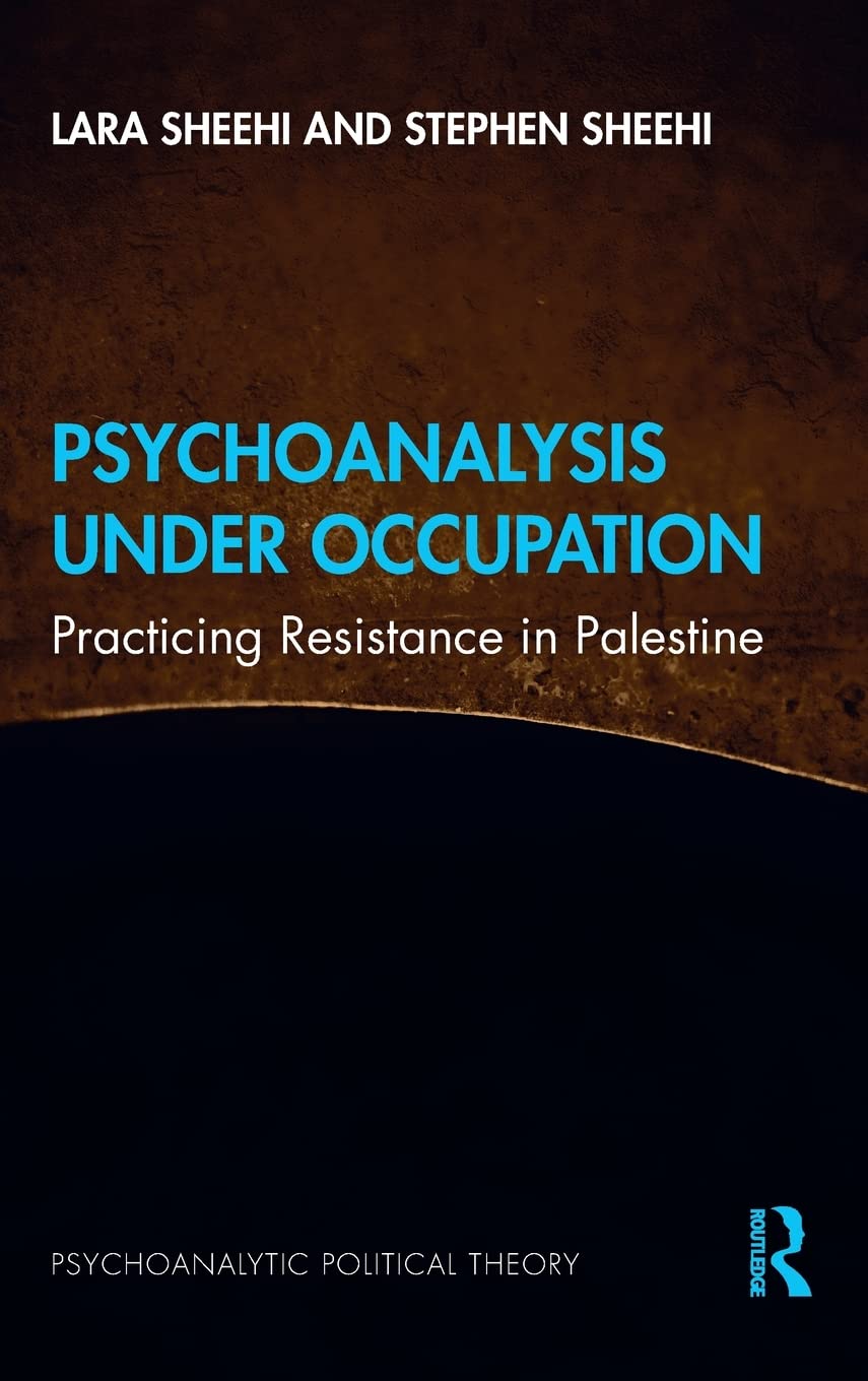Psychoanalysis Under Occupation: Practising Resistance in Palestine