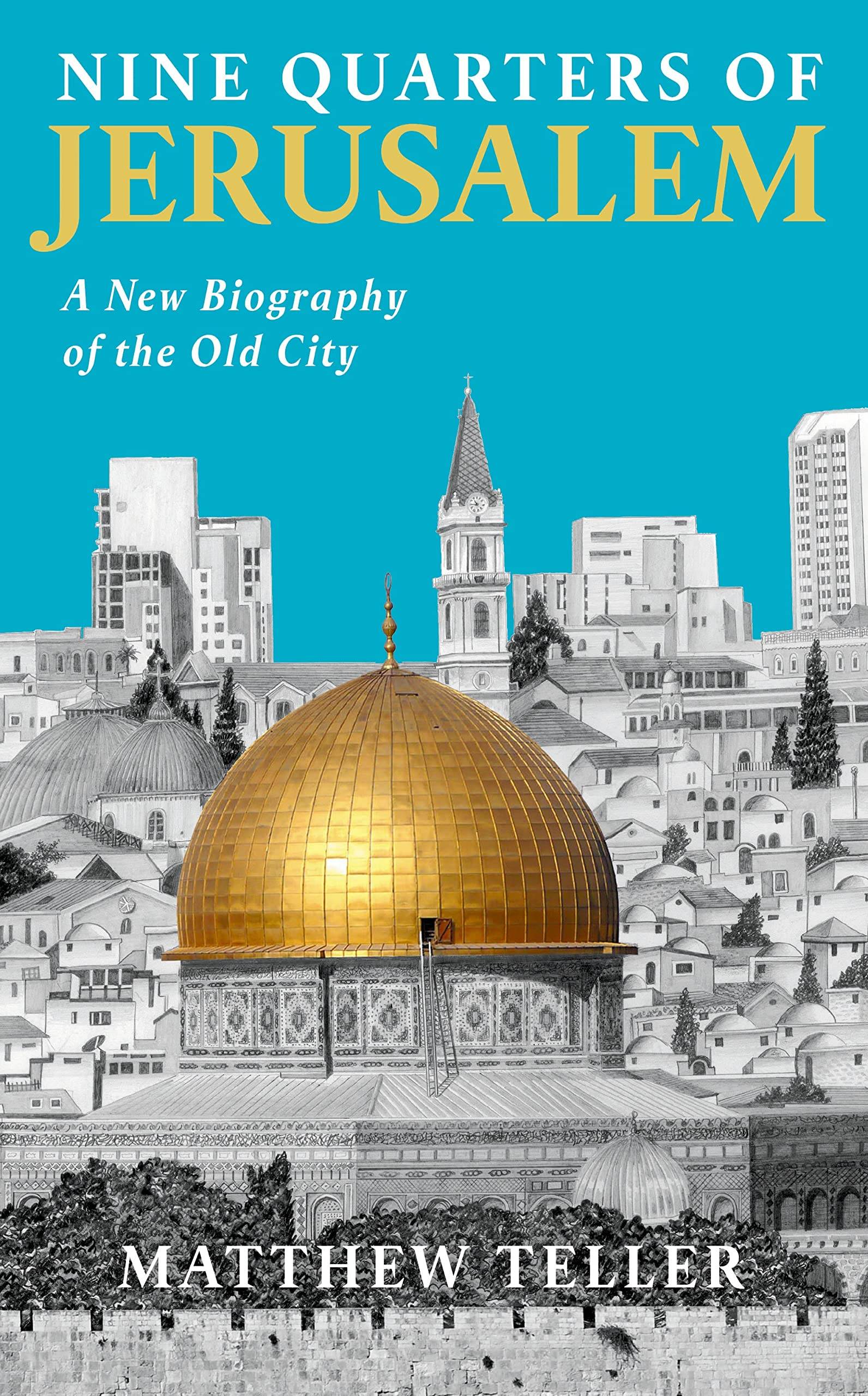 Nine Quarters of Jerusalem, A New Biography of the Old City