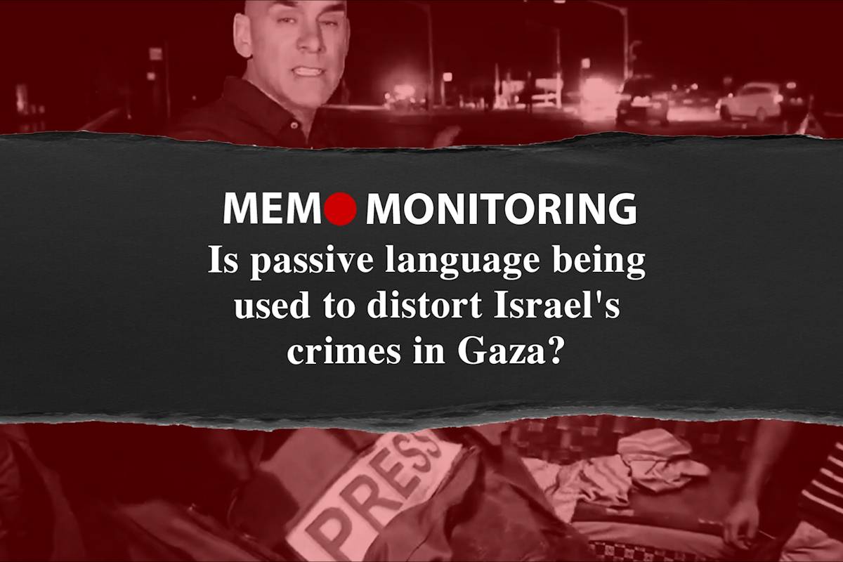 MEMO Monitoring: Is passive language being used to distort Israel's crimes in Gaza?