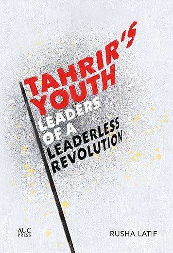 Tahrir's Youth: Leaders of a Leaderless Revolution
