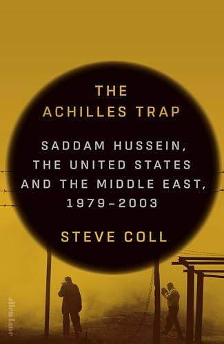 The Achilles Trap: Saddam Hussein, The United States And The Middle East, 1979-2003